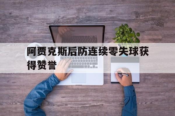 包含阿贾克斯后防连续零失球获得赞誉的词条