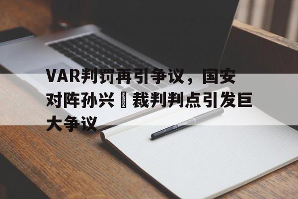 VAR判罚再引争议，国安对阵孙兴慜裁判判点引发巨大争议
